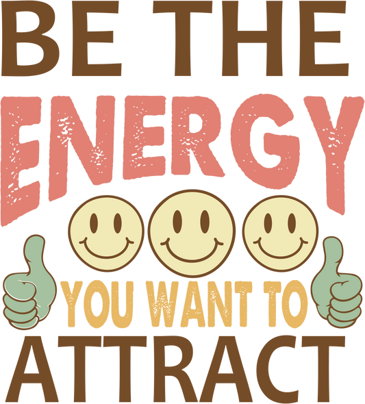 Be The Energy You Want To Attract