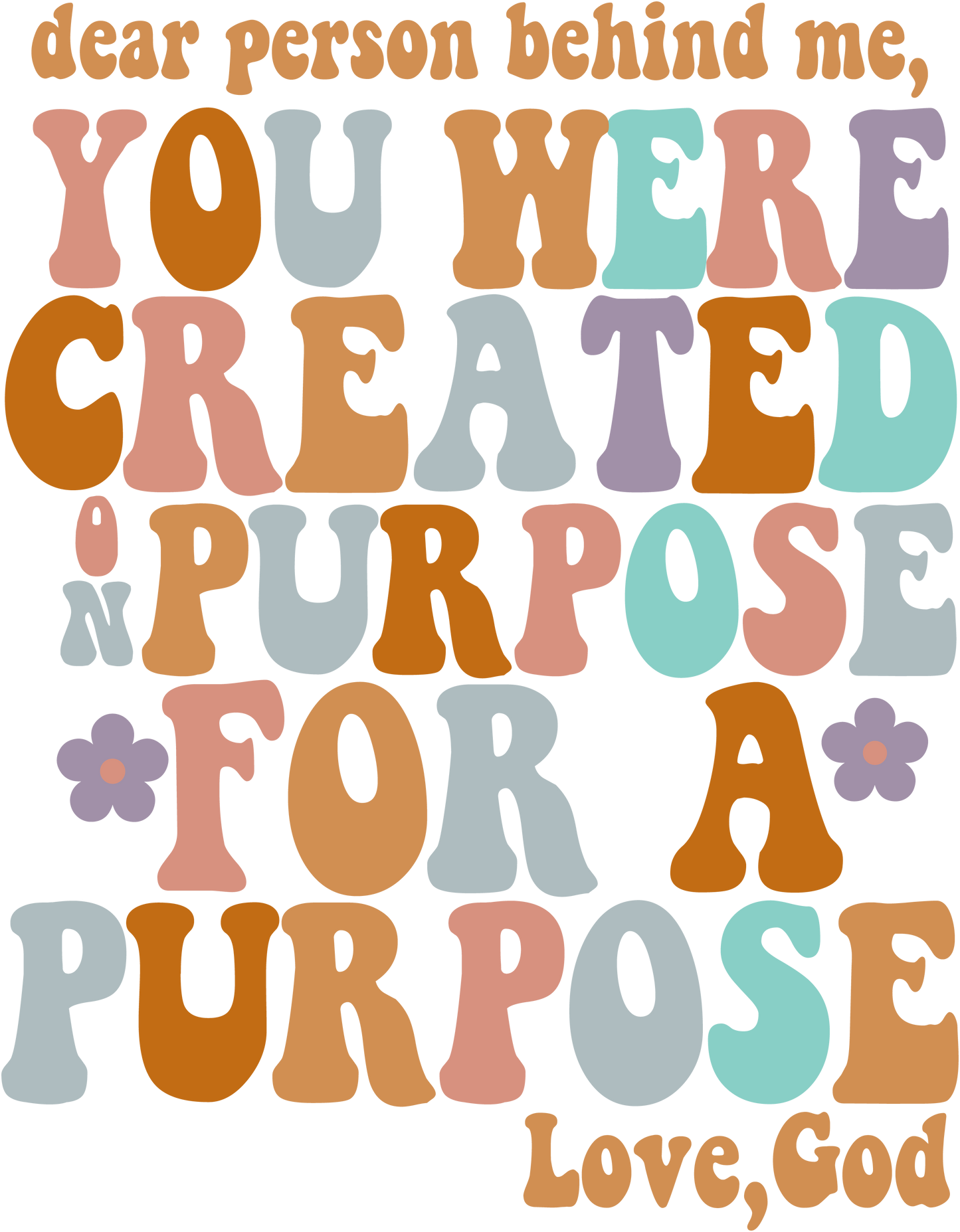 Dear Person Behind Me, You Were Created On Purpose For A Purpose Love, God