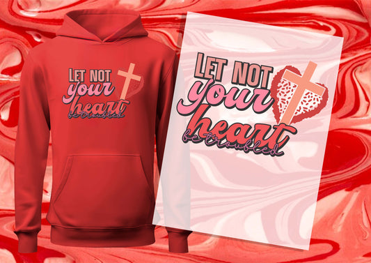 Let Not Your Heart  DTF Transfers, Ready To Transfer, DTF Prints,