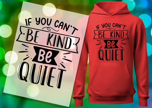 If You Can't Be Kind Be Quiet DTF Transfers, Ready To Transfer, DTF Prints,