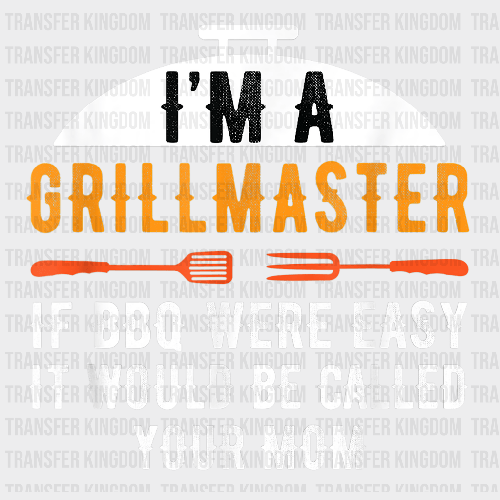 I'm a Grillmaster If BBQ Were Easy It Would Be Called Your Mom - BBQ DTF heat transfer