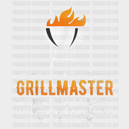 I'm a Grillmaster If BBQ Were Easy It Would Be Called Your Mom Design - BBQ DTF heat transfer