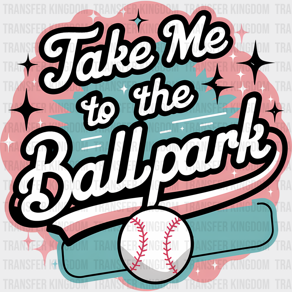 Take Me To The Ballpark Design - Baseball DTF Heat Transfer